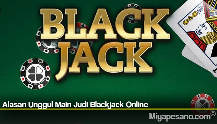 Alasan Unggul Main Judi Blackjack Online